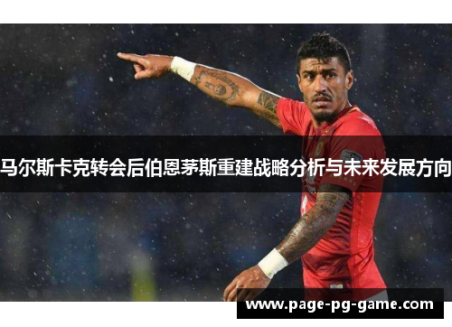 马尔斯卡克转会后伯恩茅斯重建战略分析与未来发展方向